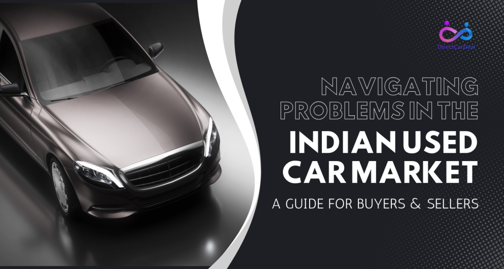Navigating Problems in the Indian Used Car Market: A Guide for Buyers & Sellers by https://www.directcardeal.com/