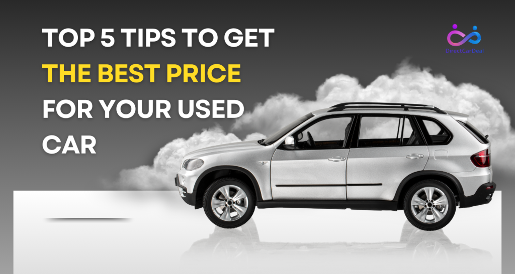 Top 5 Tips to Get the Best Price for Your Used Car by https://www.directcardeal.com/