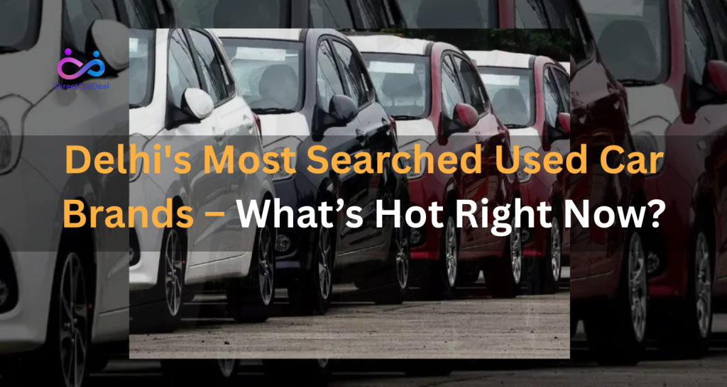 Delhi's Most Searched Used Car Brands – What’s Hot Right Now? by https://www.directcardeal.com/