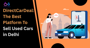 How DirectCarDeal Helps You Sell Used Cars in Delhi by https://www.directcardeal.com/