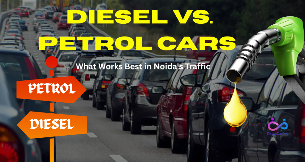 Diesel vs Petrol Cars: What Works Best in Noida's Traffic by https://www.directcardeal.com/
