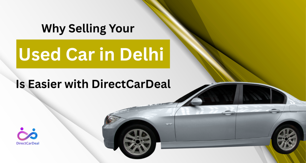 Why Selling Your Used Car in Delhi Is Easier with DirectCarDeal by https://www.directcardeal.com/