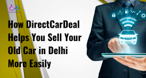 How DirectCarDeal Helps You Sell Your Old Car in Delhi More Easily by https://www.directcardeal.com/