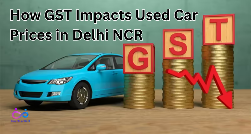 How GST Impacts Used Car Prices in Delhi NCR by https://www.directcardeal.com/