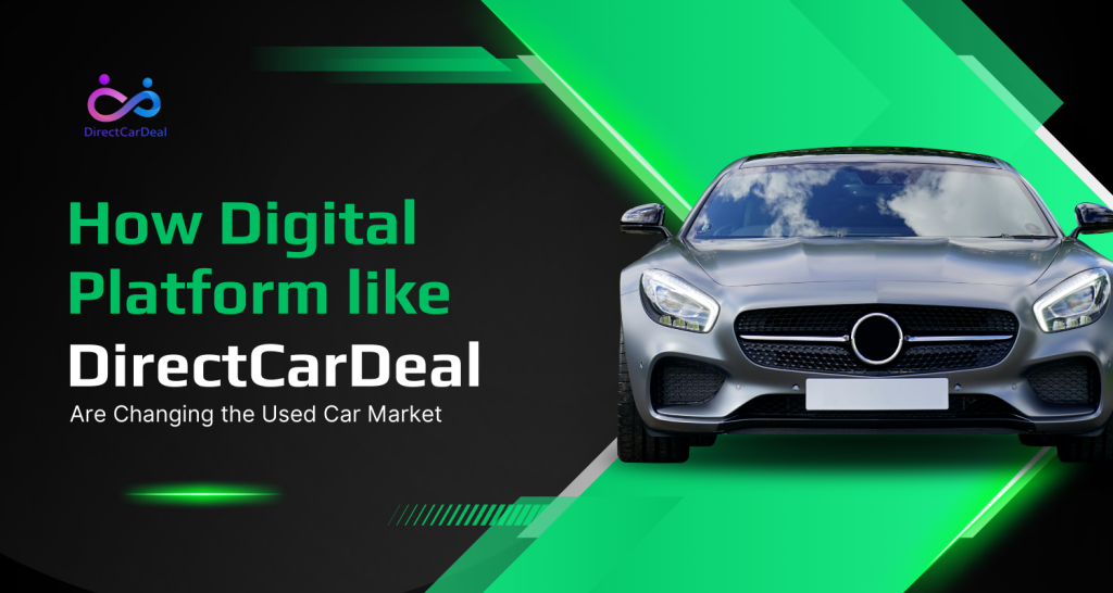 How Digital Platforms Like DirectCarDealn Are Changing the Used Car Market by https://www.directcardeal.com/