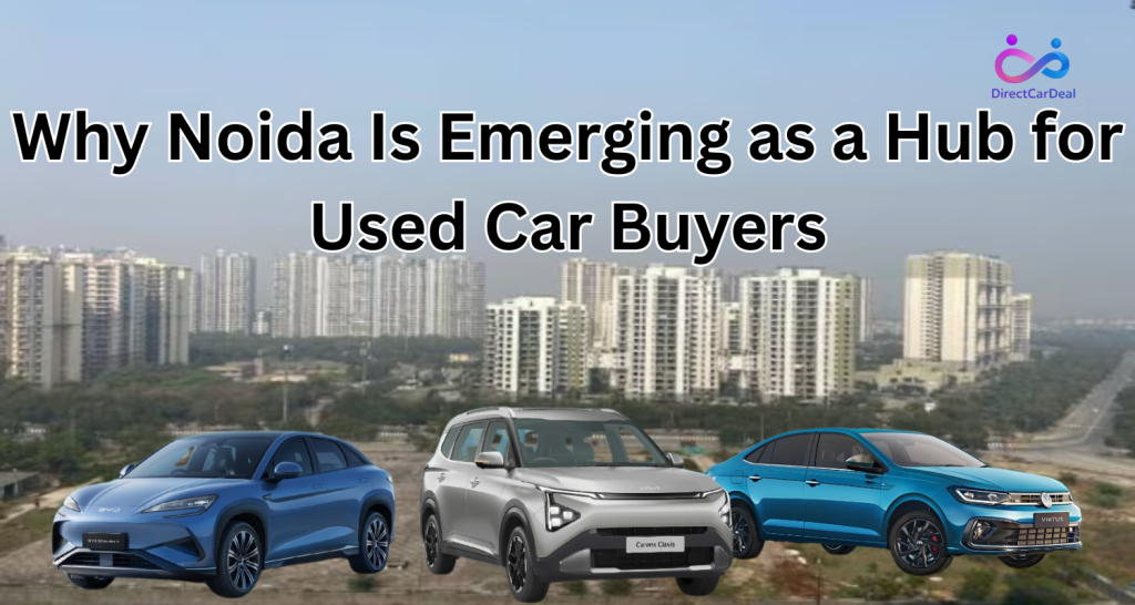 Why Noida Is Emerging as a Hub for Used Car Buyers by https://www.directcardeal.com/