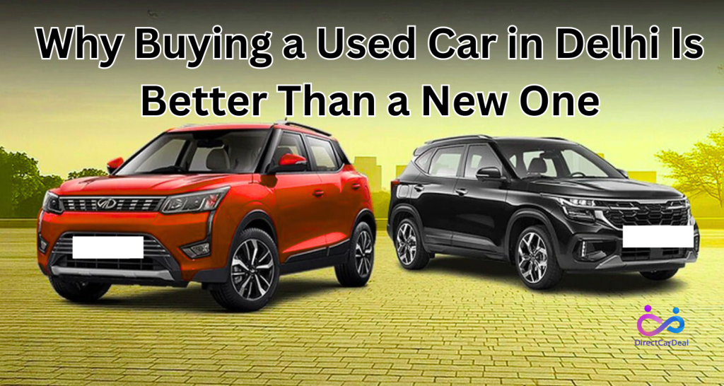 Why Buying a Used Car in Delhi Is Better Than a New One by https://www.directcardeal.com/